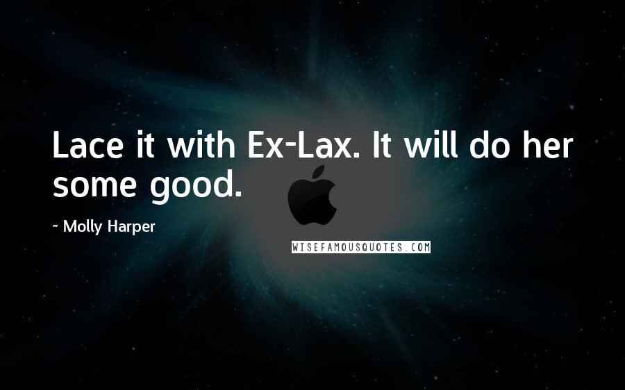 Molly Harper Quotes: Lace it with Ex-Lax. It will do her some good.