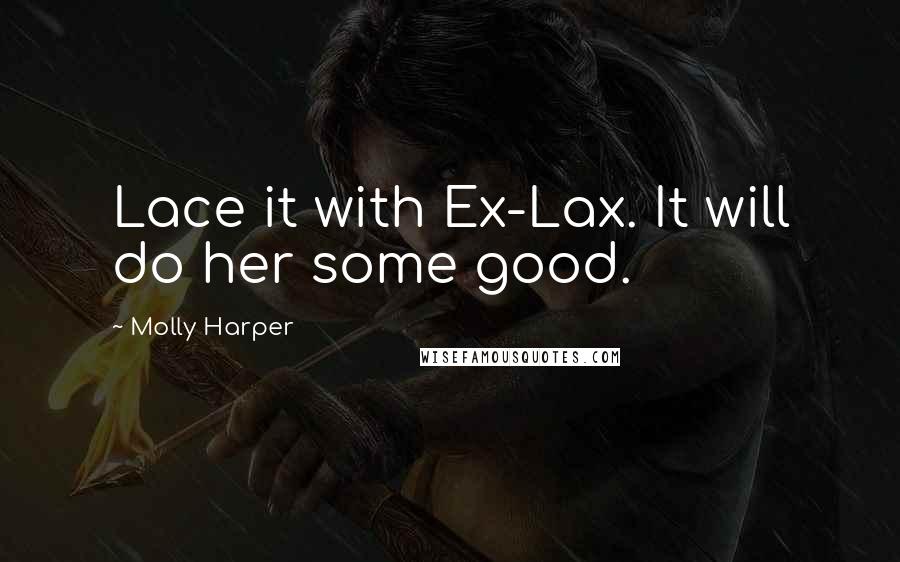 Molly Harper Quotes: Lace it with Ex-Lax. It will do her some good.