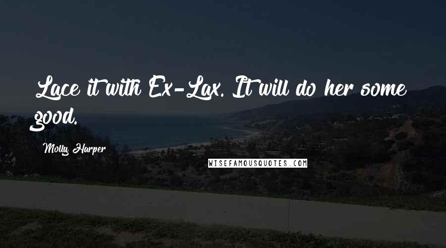 Molly Harper Quotes: Lace it with Ex-Lax. It will do her some good.