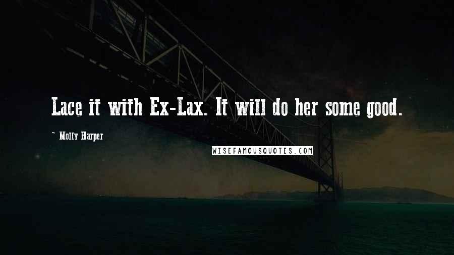 Molly Harper Quotes: Lace it with Ex-Lax. It will do her some good.