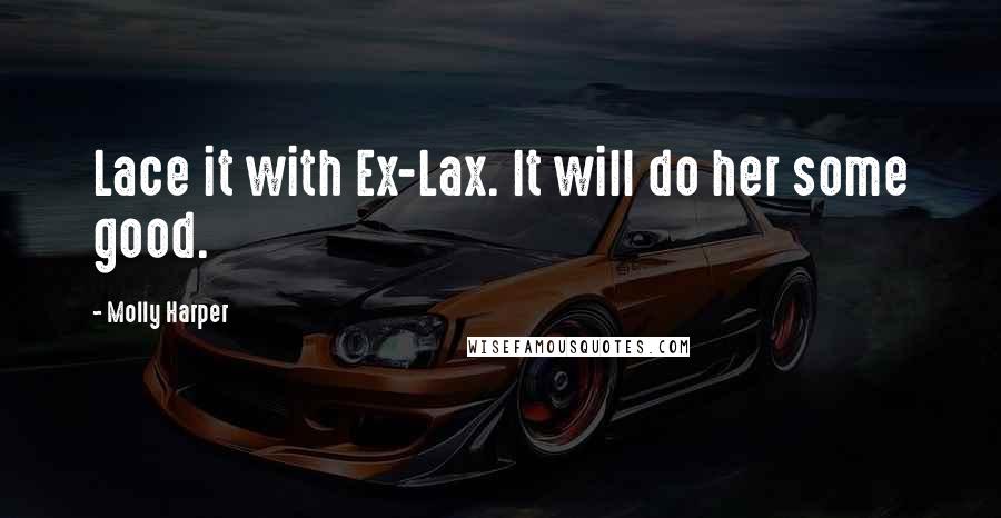 Molly Harper Quotes: Lace it with Ex-Lax. It will do her some good.