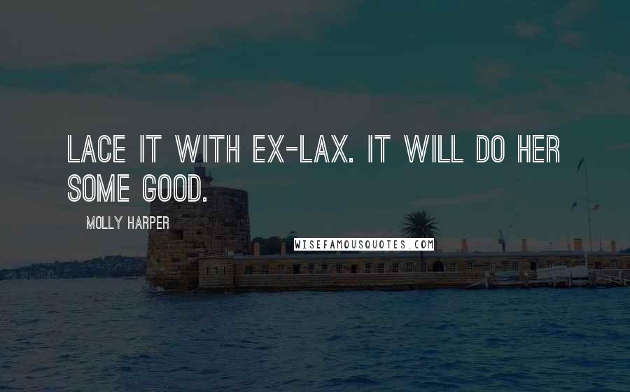 Molly Harper Quotes: Lace it with Ex-Lax. It will do her some good.