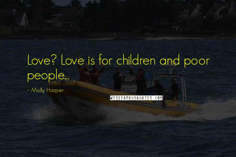 Molly Harper Quotes: Love? Love is for children and poor people...