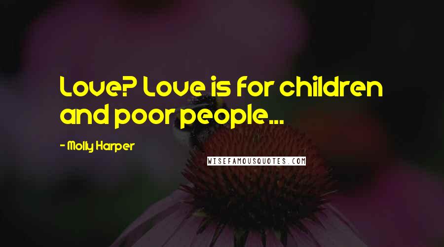 Molly Harper Quotes: Love? Love is for children and poor people...