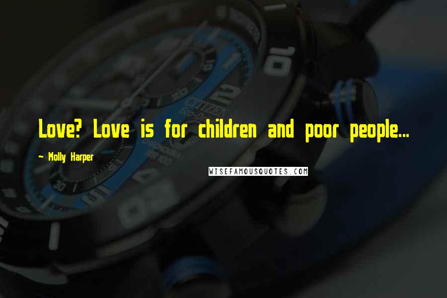 Molly Harper Quotes: Love? Love is for children and poor people...