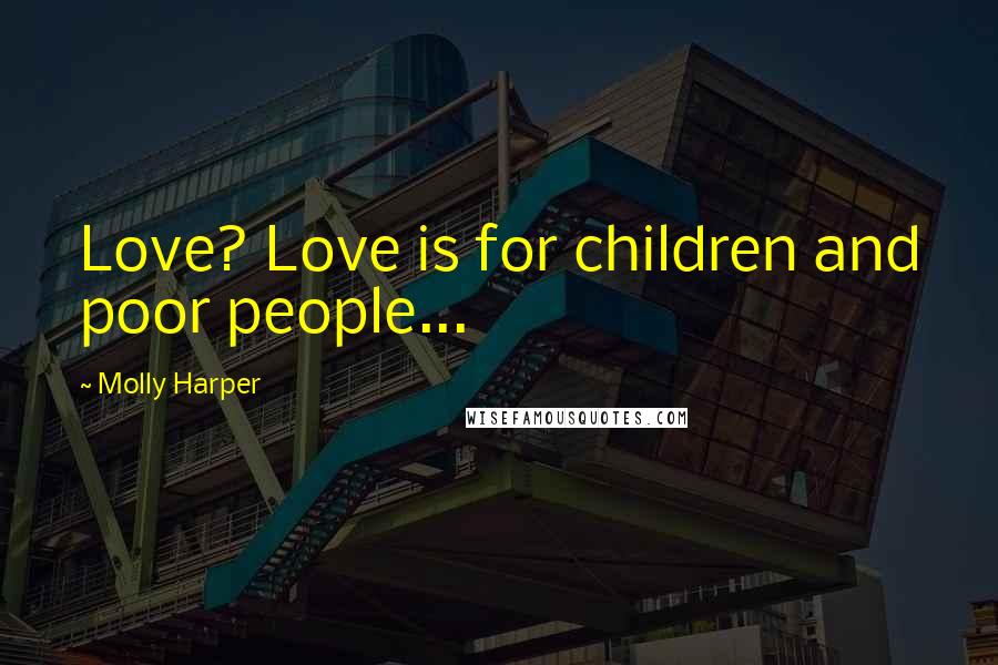Molly Harper Quotes: Love? Love is for children and poor people...