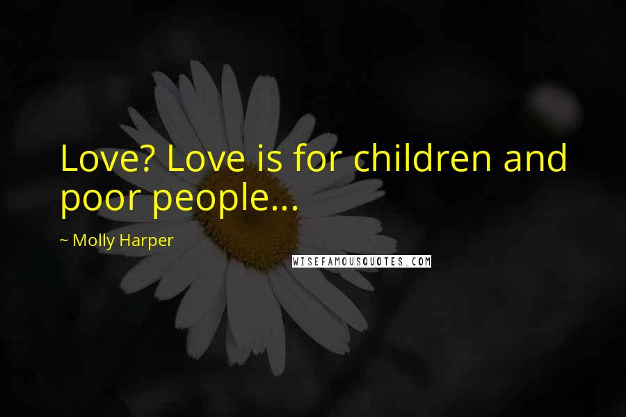 Molly Harper Quotes: Love? Love is for children and poor people...