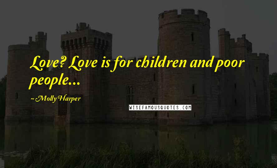 Molly Harper Quotes: Love? Love is for children and poor people...