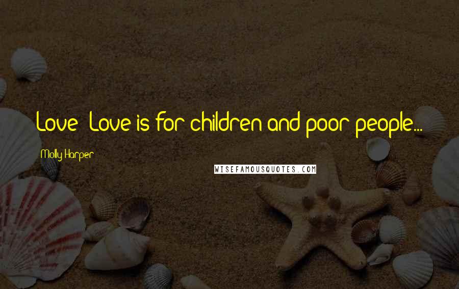 Molly Harper Quotes: Love? Love is for children and poor people...