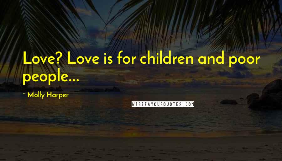 Molly Harper Quotes: Love? Love is for children and poor people...