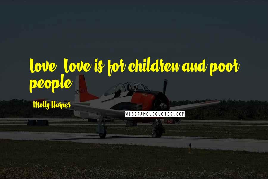 Molly Harper Quotes: Love? Love is for children and poor people...