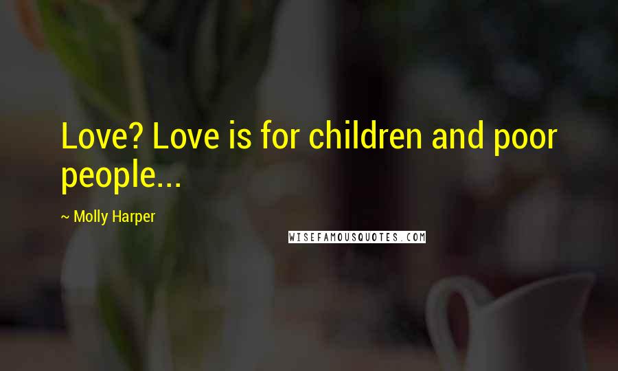 Molly Harper Quotes: Love? Love is for children and poor people...