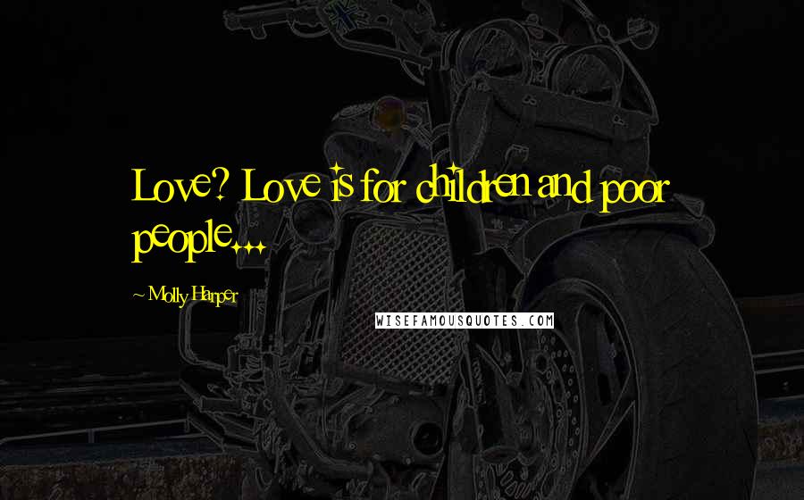 Molly Harper Quotes: Love? Love is for children and poor people...