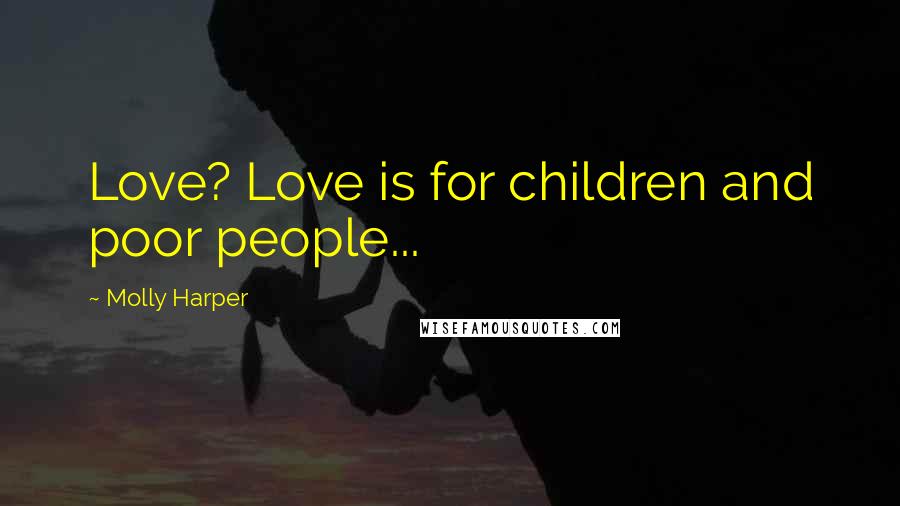 Molly Harper Quotes: Love? Love is for children and poor people...
