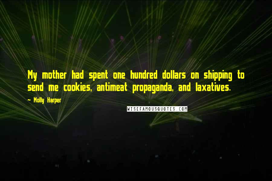 Molly Harper Quotes: My mother had spent one hundred dollars on shipping to send me cookies, antimeat propaganda, and laxatives.