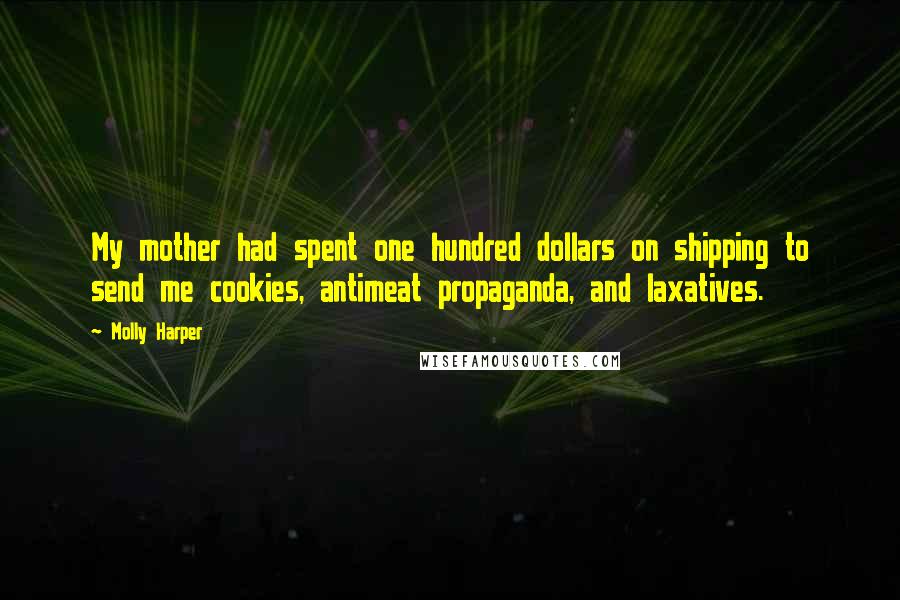 Molly Harper Quotes: My mother had spent one hundred dollars on shipping to send me cookies, antimeat propaganda, and laxatives.