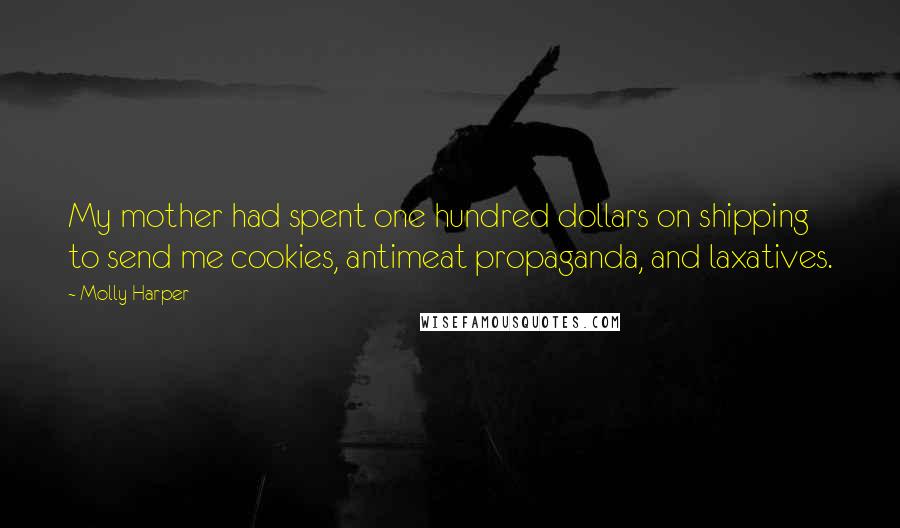 Molly Harper Quotes: My mother had spent one hundred dollars on shipping to send me cookies, antimeat propaganda, and laxatives.