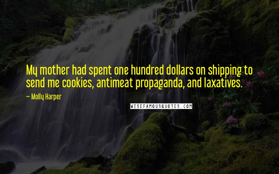 Molly Harper Quotes: My mother had spent one hundred dollars on shipping to send me cookies, antimeat propaganda, and laxatives.