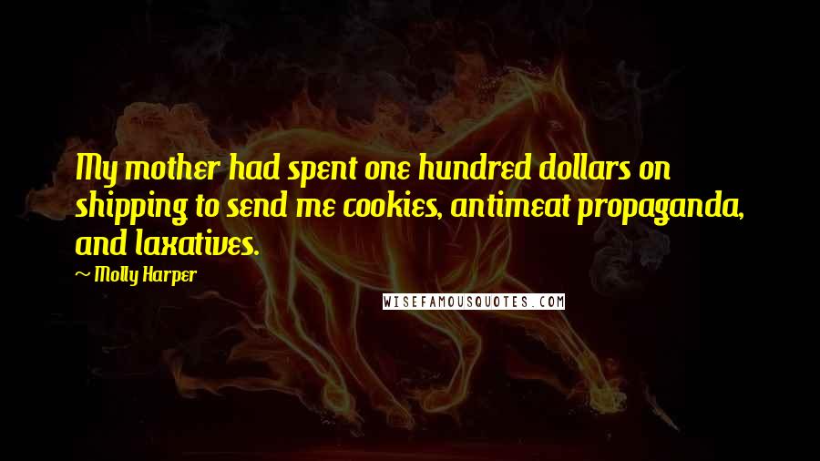 Molly Harper Quotes: My mother had spent one hundred dollars on shipping to send me cookies, antimeat propaganda, and laxatives.