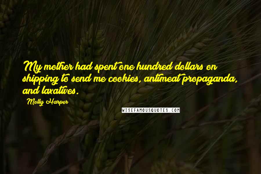 Molly Harper Quotes: My mother had spent one hundred dollars on shipping to send me cookies, antimeat propaganda, and laxatives.