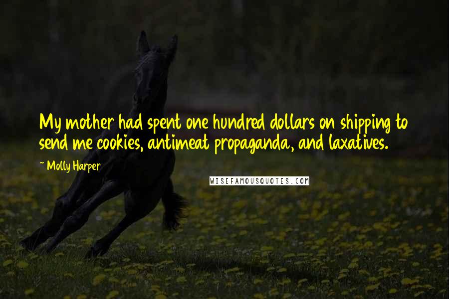 Molly Harper Quotes: My mother had spent one hundred dollars on shipping to send me cookies, antimeat propaganda, and laxatives.