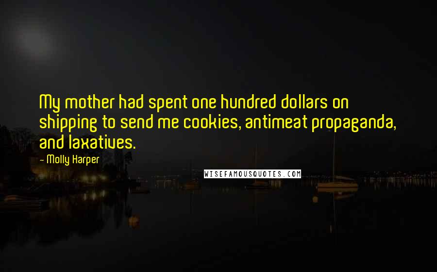 Molly Harper Quotes: My mother had spent one hundred dollars on shipping to send me cookies, antimeat propaganda, and laxatives.