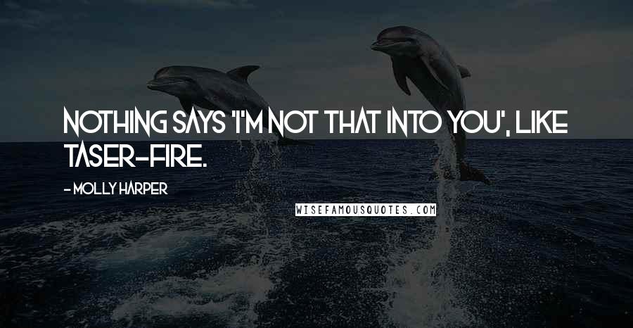 Molly Harper Quotes: Nothing says 'I'm not that into you', like taser-fire.