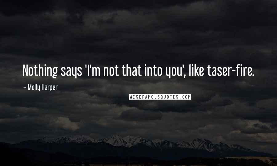 Molly Harper Quotes: Nothing says 'I'm not that into you', like taser-fire.