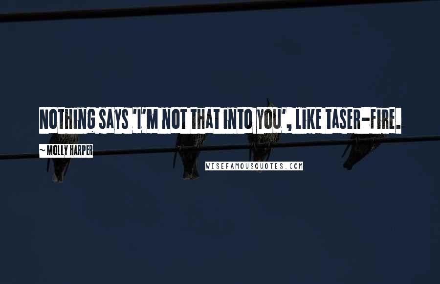 Molly Harper Quotes: Nothing says 'I'm not that into you', like taser-fire.