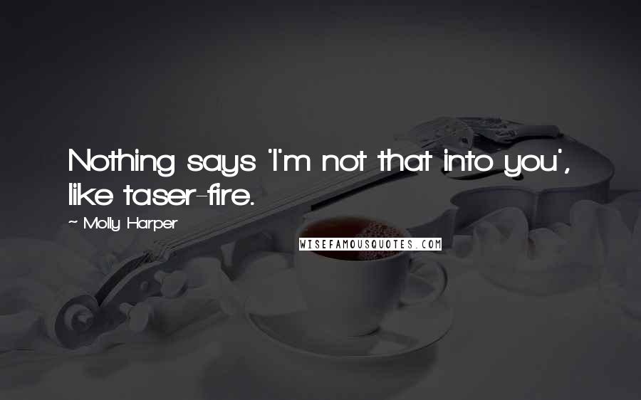 Molly Harper Quotes: Nothing says 'I'm not that into you', like taser-fire.