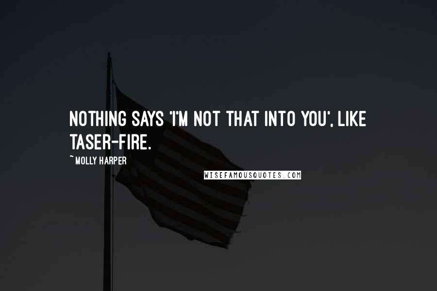 Molly Harper Quotes: Nothing says 'I'm not that into you', like taser-fire.