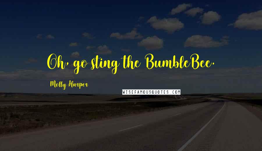 Molly Harper Quotes: Oh, go sting the BumbleBee.