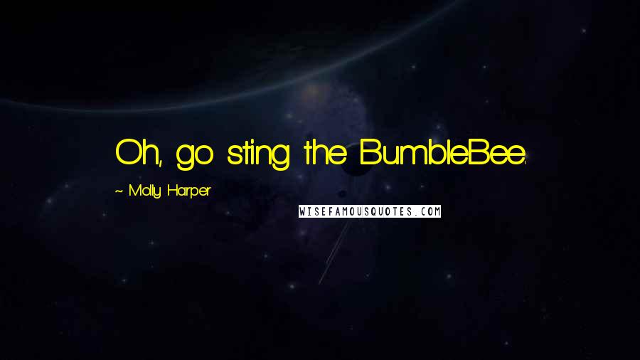 Molly Harper Quotes: Oh, go sting the BumbleBee.