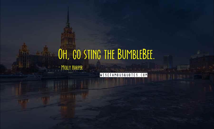 Molly Harper Quotes: Oh, go sting the BumbleBee.