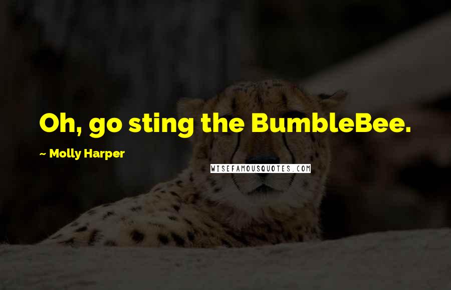 Molly Harper Quotes: Oh, go sting the BumbleBee.