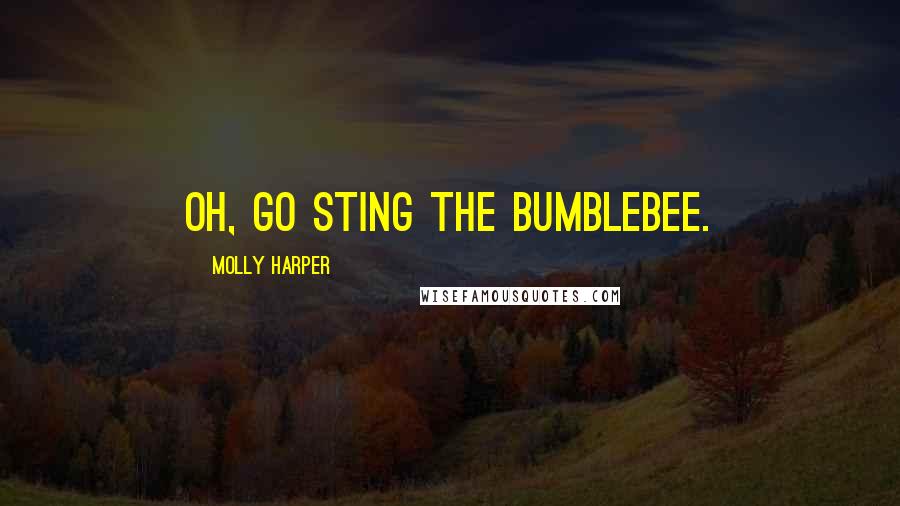 Molly Harper Quotes: Oh, go sting the BumbleBee.