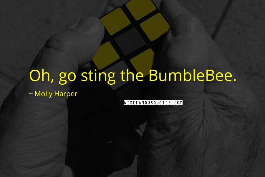 Molly Harper Quotes: Oh, go sting the BumbleBee.