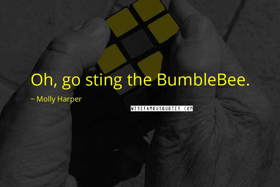 Molly Harper Quotes: Oh, go sting the BumbleBee.