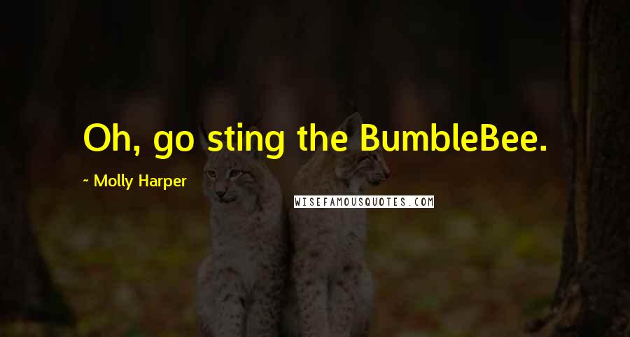 Molly Harper Quotes: Oh, go sting the BumbleBee.