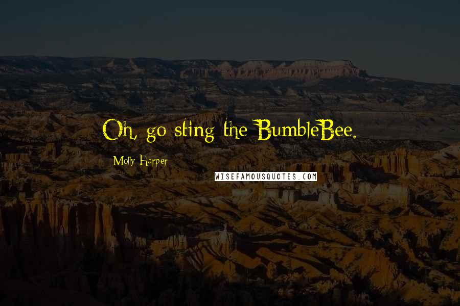 Molly Harper Quotes: Oh, go sting the BumbleBee.