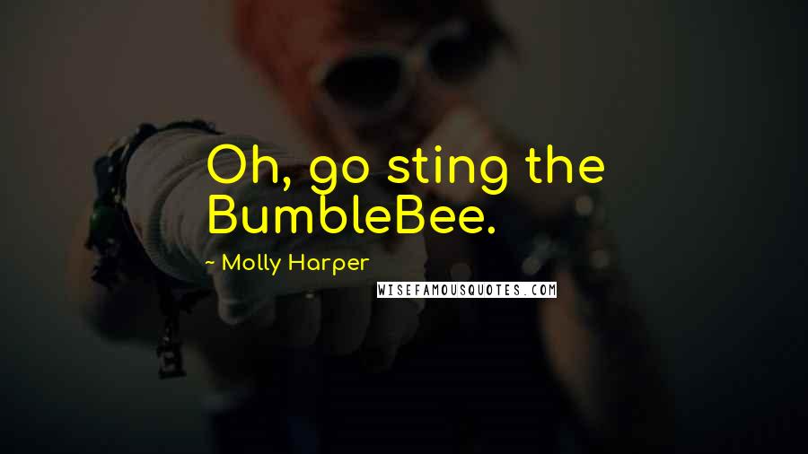 Molly Harper Quotes: Oh, go sting the BumbleBee.