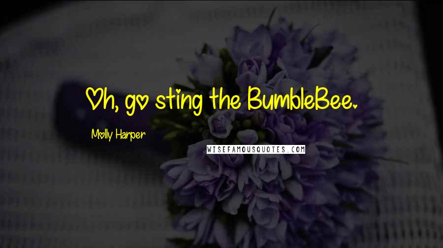 Molly Harper Quotes: Oh, go sting the BumbleBee.