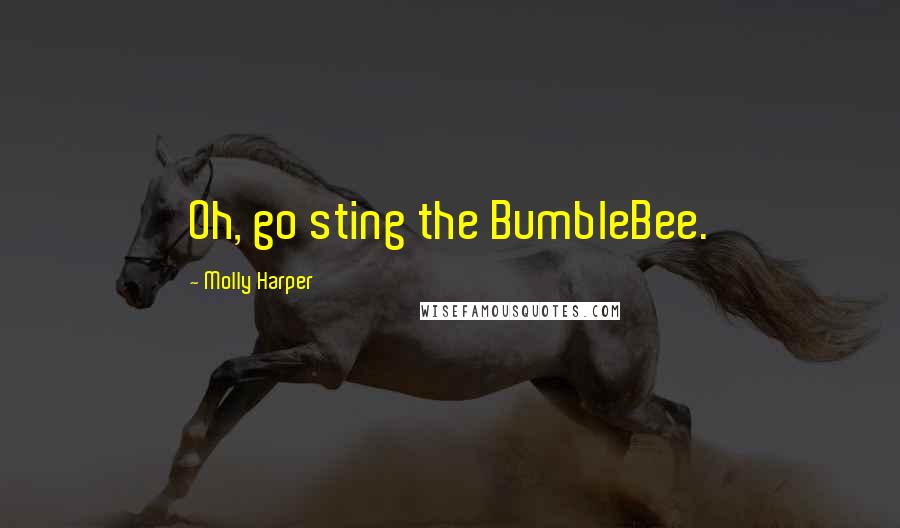 Molly Harper Quotes: Oh, go sting the BumbleBee.