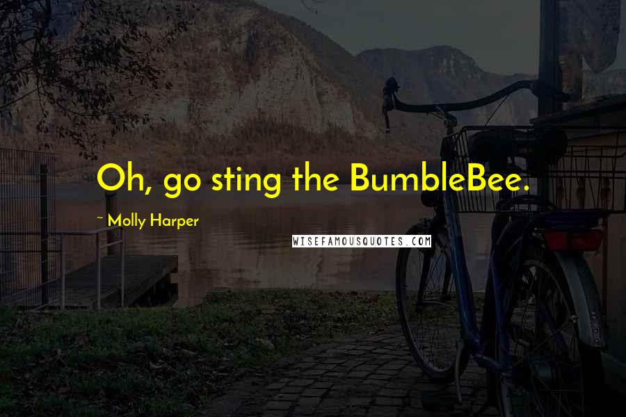 Molly Harper Quotes: Oh, go sting the BumbleBee.