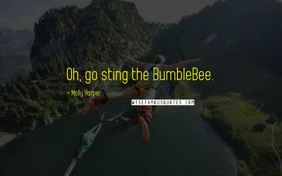 Molly Harper Quotes: Oh, go sting the BumbleBee.