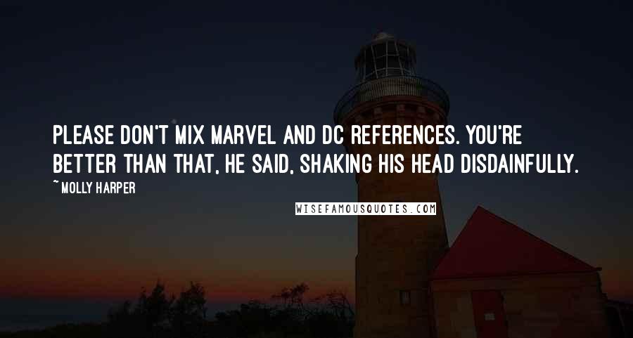 Molly Harper Quotes: Please don't mix Marvel and DC references. You're better than that, he said, shaking his head disdainfully.