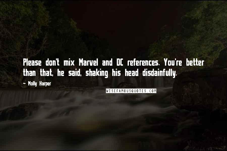 Molly Harper Quotes: Please don't mix Marvel and DC references. You're better than that, he said, shaking his head disdainfully.