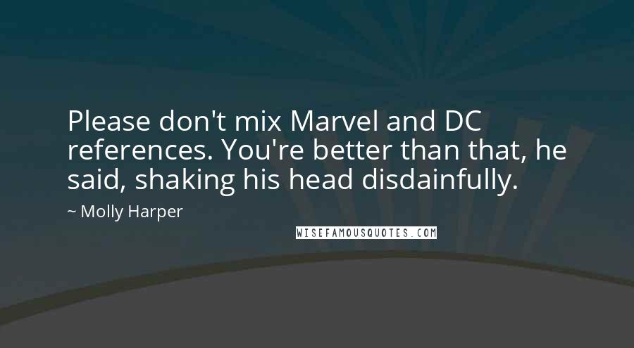 Molly Harper Quotes: Please don't mix Marvel and DC references. You're better than that, he said, shaking his head disdainfully.