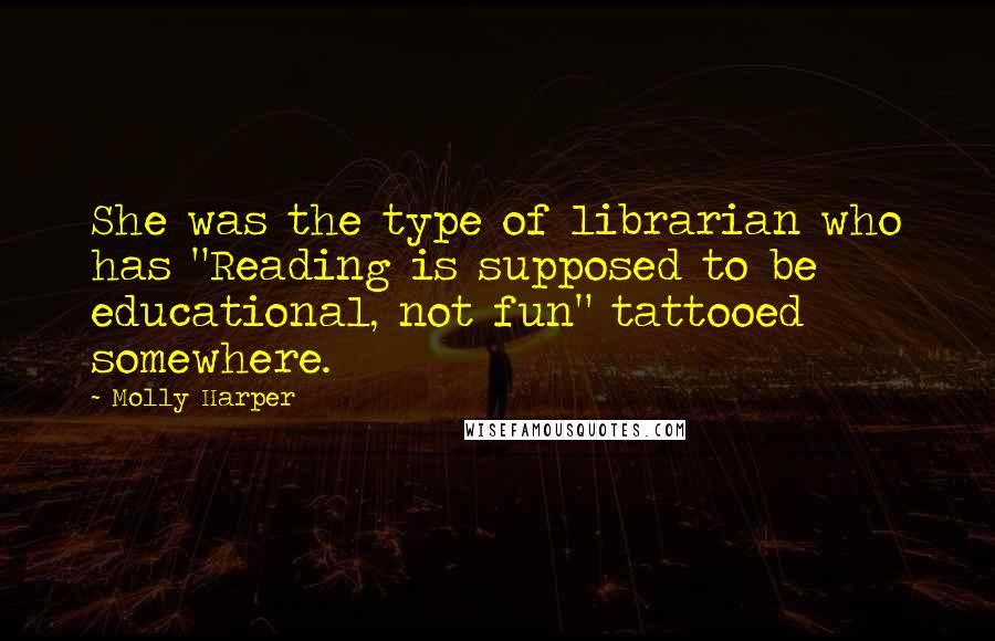 Molly Harper Quotes: She was the type of librarian who has "Reading is supposed to be educational, not fun" tattooed somewhere.