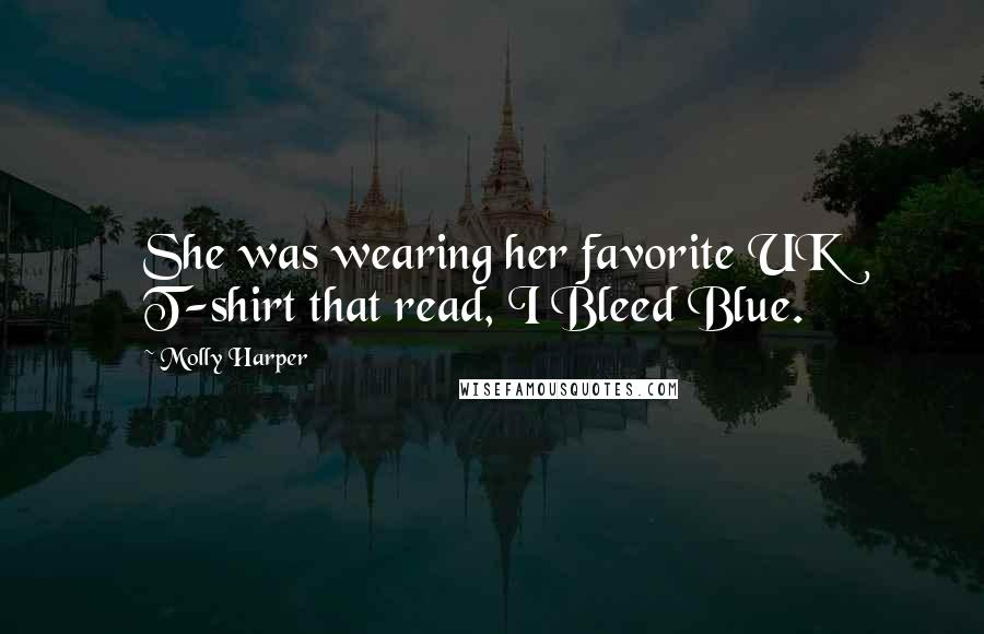 Molly Harper Quotes: She was wearing her favorite UK T-shirt that read, I Bleed Blue.